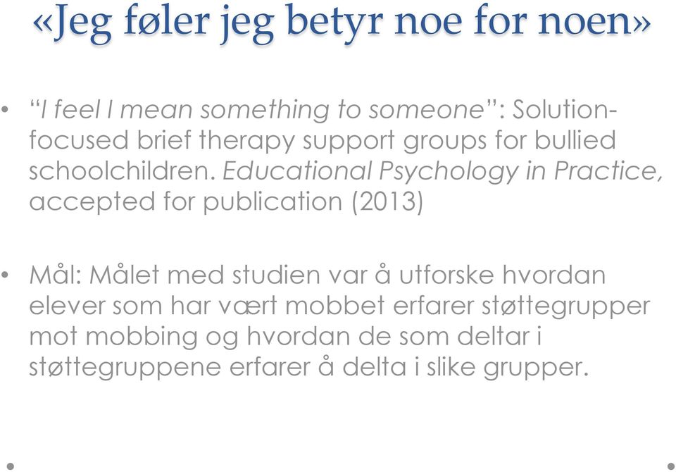 Educational Psychology in Practice, accepted for publication (2013) Mål: Målet med studien var å