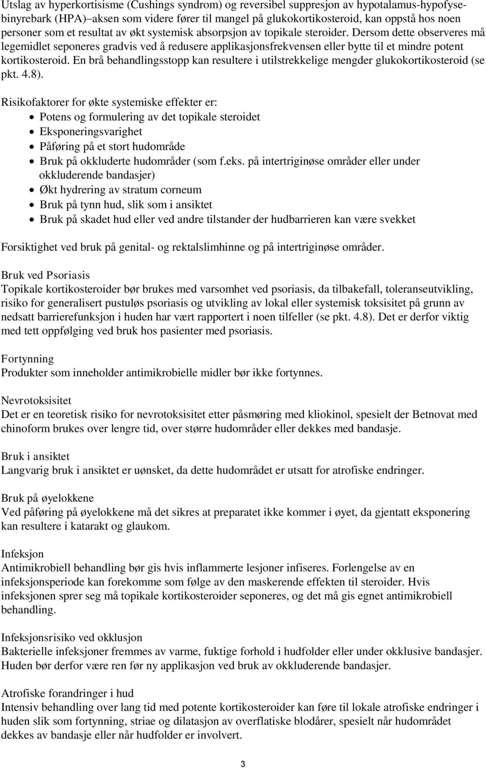 Dersom dette observeres må legemidlet seponeres gradvis ved å redusere applikasjonsfrekvensen eller bytte til et mindre potent kortikosteroid.