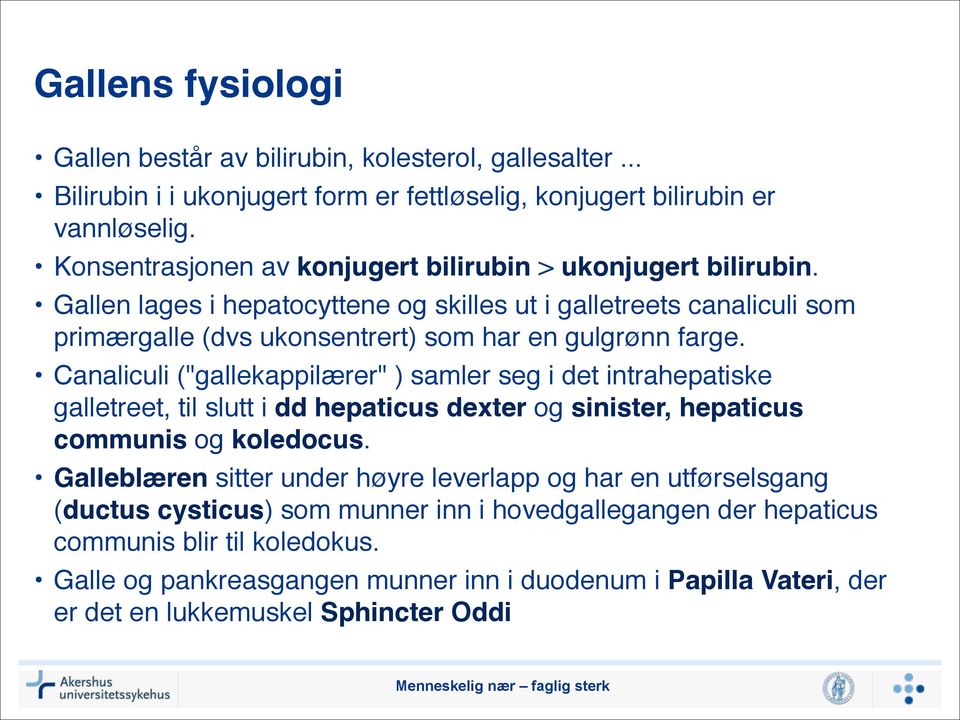 Canaliculi ("gallekappilærer" ) samler seg i det intrahepatiske galletreet, til slutt i dd hepaticus dexter og sinister, hepaticus communis og koledocus.