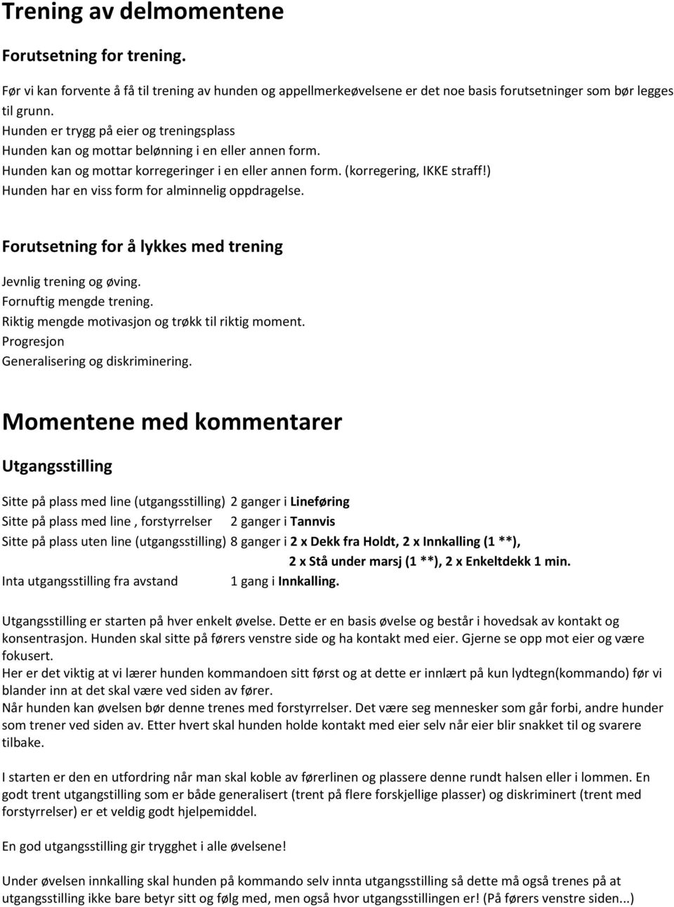 ) Hunden har en viss form for alminnelig oppdragelse. Forutsetning for å lykkes med trening Jevnlig trening og øving. Fornuftig mengde trening. Riktig mengde motivasjon og trøkk til riktig moment.