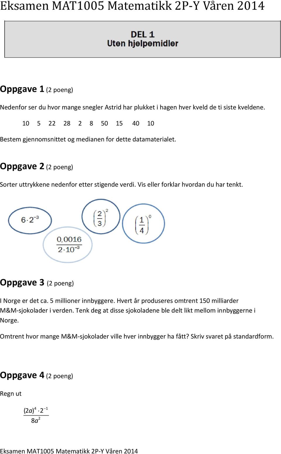 Vis eller forklar hvordan du har tenkt. Oppgave 3 (2 poeng) I Norge er det ca. 5 millioner innbyggere. Hvert år produseres omtrent 150 milliarder M&M-sjokolader i verden.