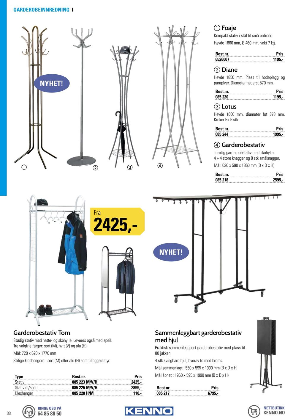 Mål: 620 x 590 x 1860 mm (B x D x H) 085 218 2595,- 2425,- Garderobestativ Tom Stødig stativ med hatte- og skohylle. Leveres også med speil. Tre valgfrie farger: sort (M), hvit (V) og alu (H).