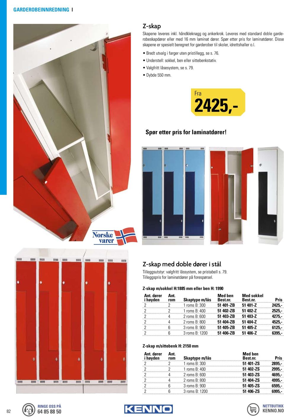 Valgfritt låsesystem, se s. 79. Dybde 550 mm. 2425,- Spør etter pris for laminatdører! Z-skap med doble dører i stål Tilleggsutstyr: valgfritt låssystem, se pristabell s. 79. Tilleggspris for laminat dører på forespørsel.