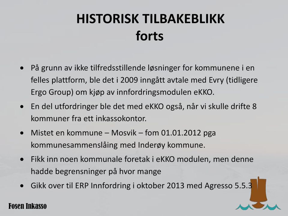 En del utfordringer ble det med ekko også, når vi skulle drifte 8 kommuner fra ett inkassokontor. Mistet en kommune Mosvik fom 01.