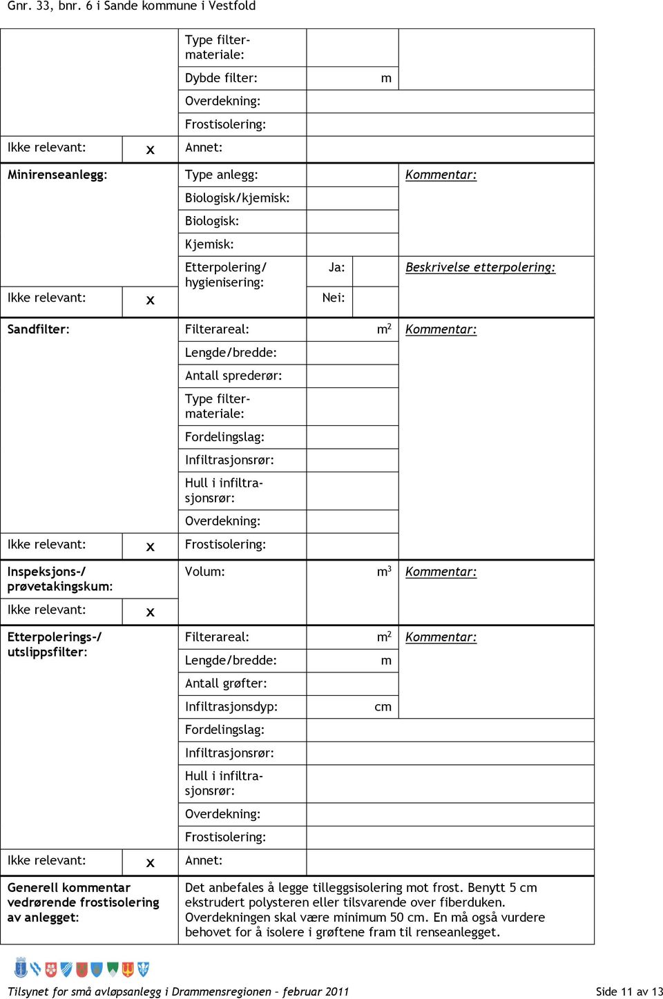 Overdekning: Ikke relevant: x Frostisolering: Inspeksjons-/ prøvetakingskum: Ikke relevant: Etterpolerings-/ utslippsfilter: x Volum: m 3 Kommentar: Filterareal: m 2 Kommentar: Lengde/bredde: Antall