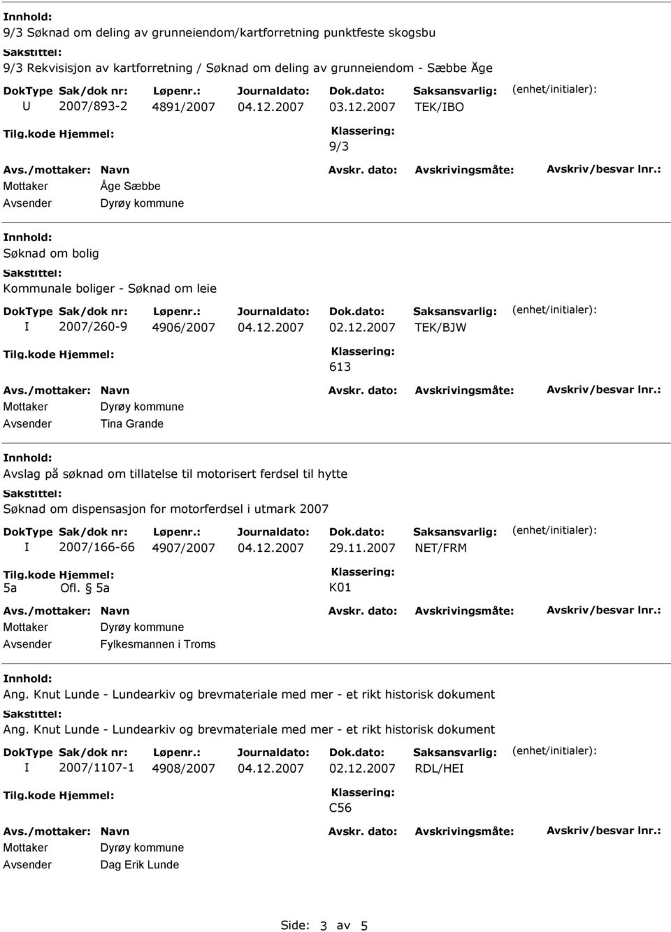 2007 TEK/BJW 613 Tina Grande Avslag på søknad om tillatelse til motorisert ferdsel til hytte Søknad om dispensasjon for motorferdsel i utmark 2007 2007/166-66 4907/2007 29.11.