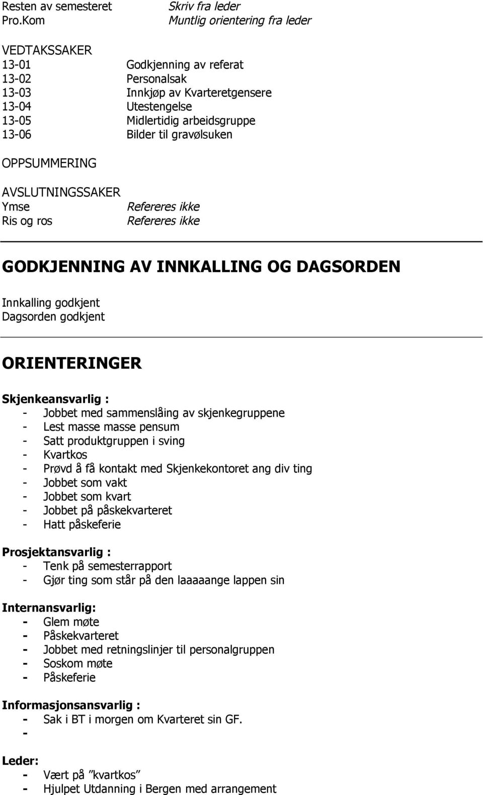 13-06 Bilder til gravølsuken OPPSUMMERING AVSLUTNINGSSAKER Ymse Ris og ros Refereres ikke Refereres ikke GODKJENNING AV INNKALLING OG DAGSORDEN Innkalling godkjent Dagsorden godkjent ORIENTERINGER