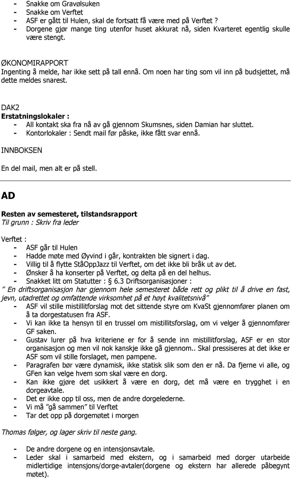 Om noen har ting som vil inn på budsjettet, må dette meldes snarest. DAK2 Erstatningslokaler : - All kontakt ska fra nå av gå gjennom Skumsnes, siden Damian har sluttet.