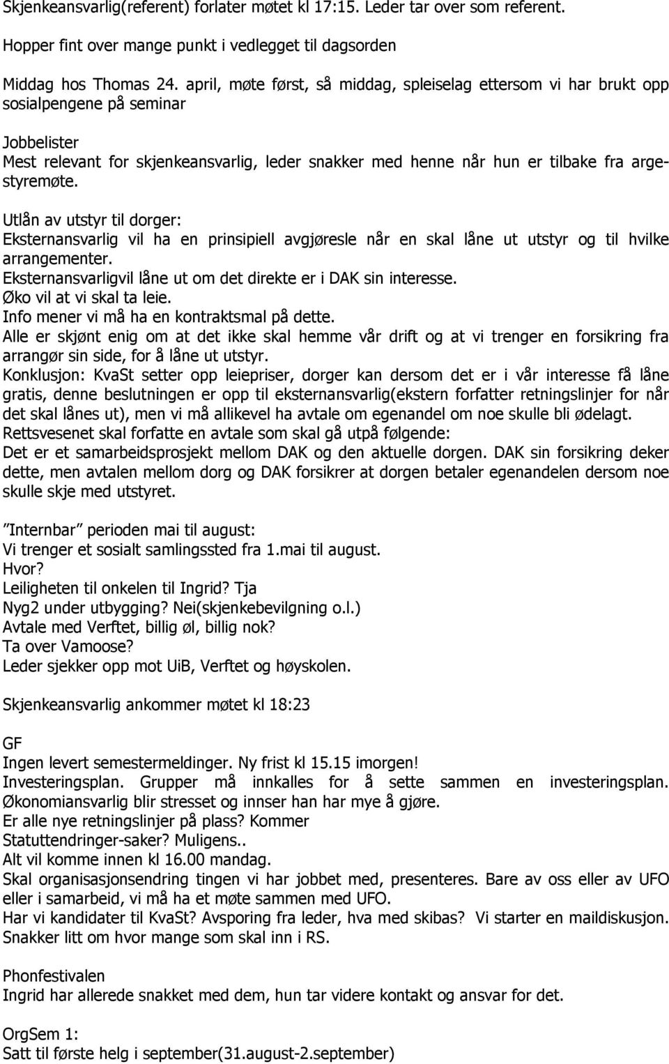 argestyremøte. Utlån av utstyr til dorger: Eksternansvarlig vil ha en prinsipiell avgjøresle når en skal låne ut utstyr og til hvilke arrangementer.