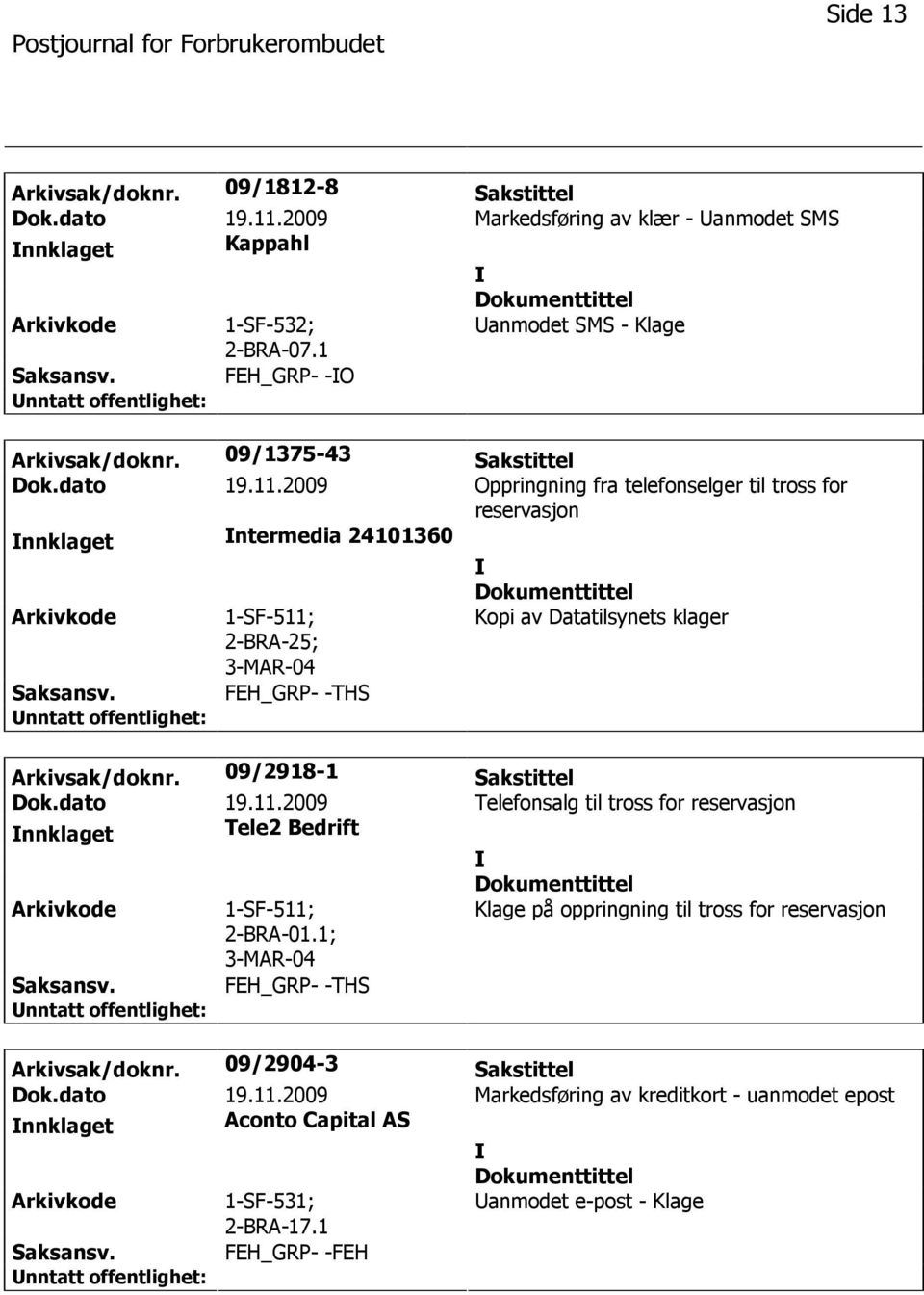 2009 Oppringning fra telefonselger til tross for reservasjon nnklaget ntermedia 24101360 1-SF-511; 2-BRA-25; Kopi av Datatilsynets klager FEH_GRP- -THS Arkivsak/doknr.