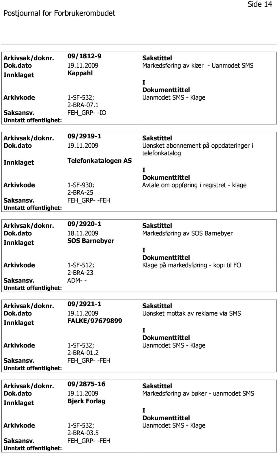 2009 ønsket abonnement på oppdateringer i telefonkatalog nnklaget Telefonkatalogen AS 1-SF-930; 2-BRA-25 Avtale om oppføring i registret - klage FEH_GRP- -FEH Arkivsak/doknr. 09/2920-1 Sakstittel Dok.