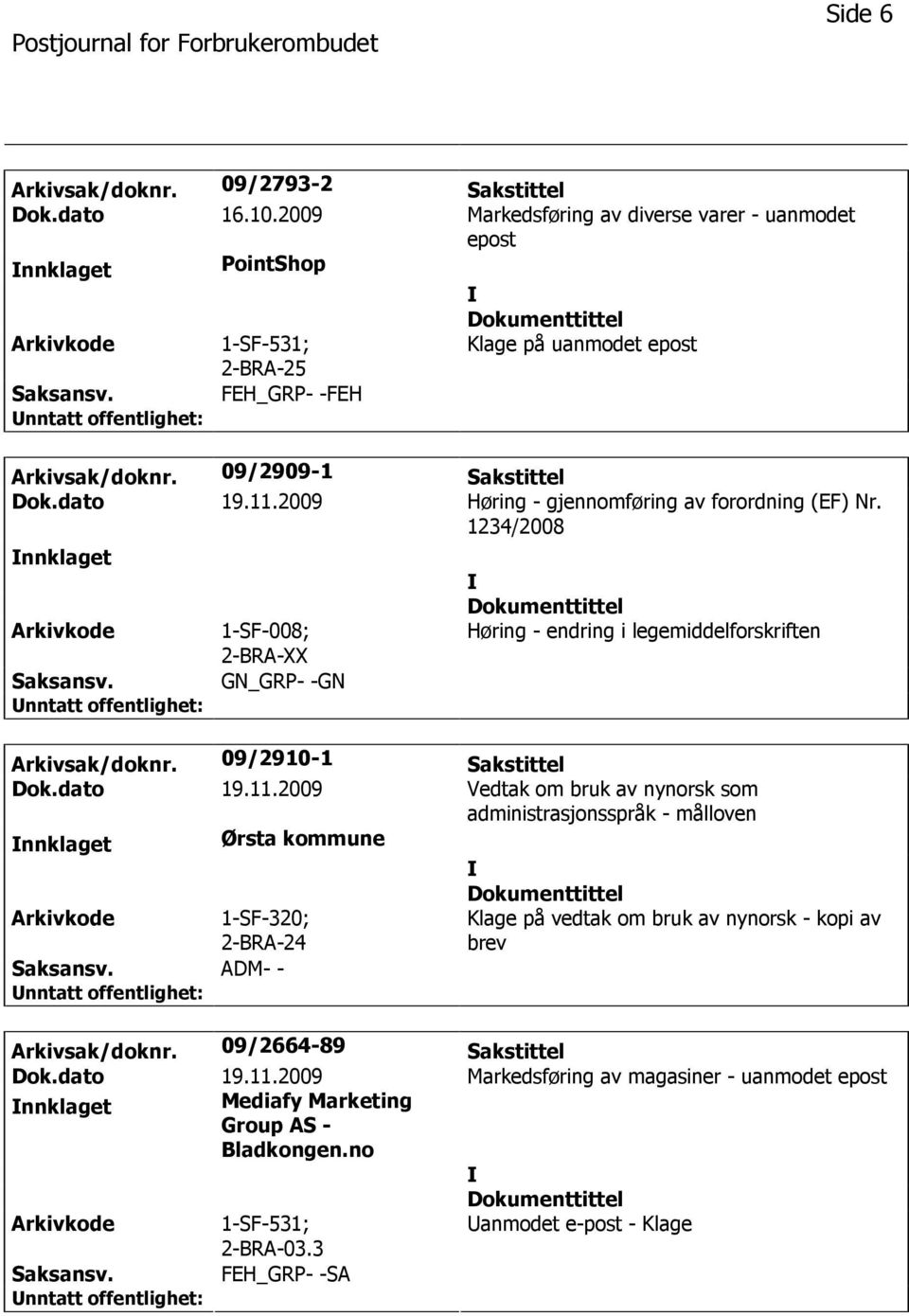 2009 Høring - gjennomføring av forordning (EF) Nr. 1234/2008 nnklaget 1-SF-008; 2-BRA-XX GN_GRP- -GN Høring - endring i legemiddelforskriften Arkivsak/doknr. 09/2910-1 Sakstittel Dok.dato 19.11.