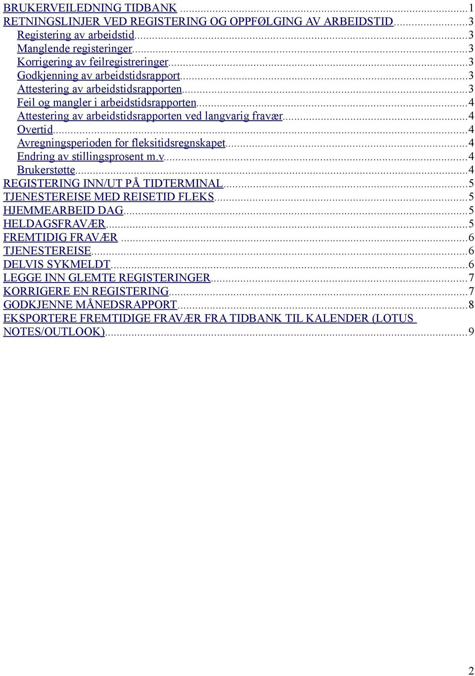 ..4 Avregningsperioden for fleksitidsregnskapet...4 Endring av stillingsprosent m.v...4 Brukerstøtte...4 REGISTERING INN/UT PÅ TIDTERMINAL...5 TJENESTEREISE MED REISETID FLEKS...5 HJEMMEARBEID DAG.