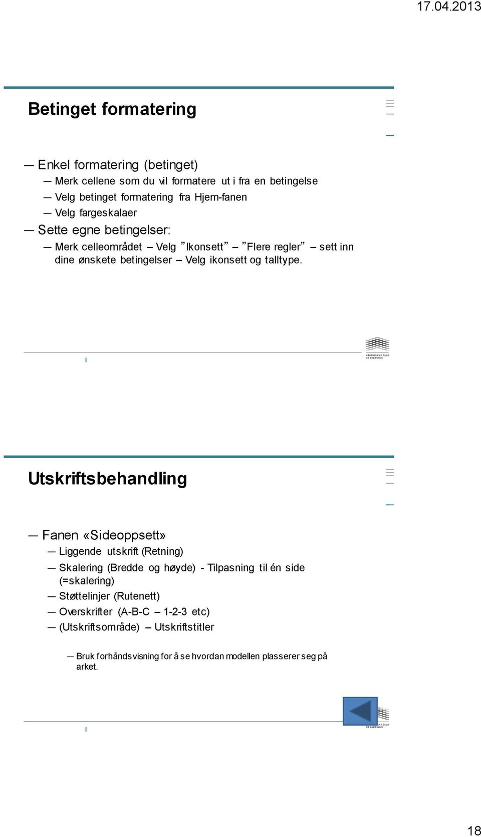 Utskriftsbehandling Fanen «Sideoppsett» Liggende utskrift (Retning) Skalering (Bredde og høyde) - Tilpasning til én side (=skalering) Støttelinjer