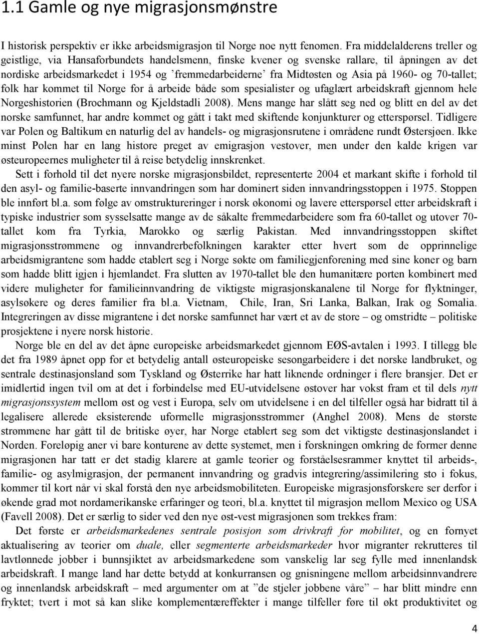 Asia på 1960- og 70-tallet; folk har kommet til Norge for å arbeide både som spesialister og ufaglært arbeidskraft gjennom hele Norgeshistorien (Brochmann og Kjeldstadli 2008).