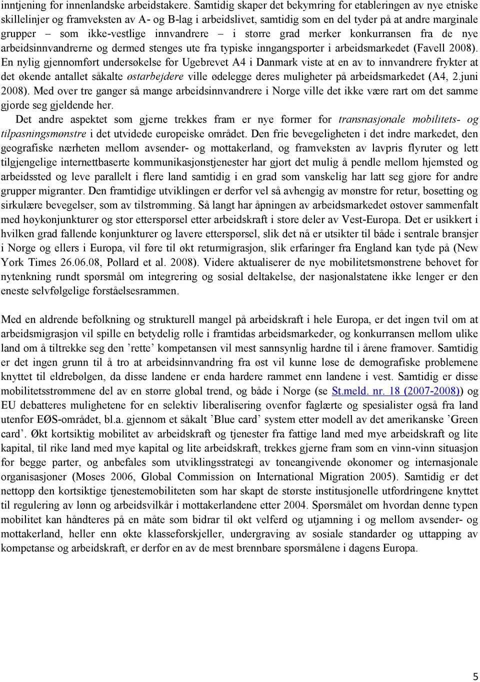 innvandrere i større grad merker konkurransen fra de nye arbeidsinnvandrerne og dermed stenges ute fra typiske inngangsporter i arbeidsmarkedet (Favell 2008).