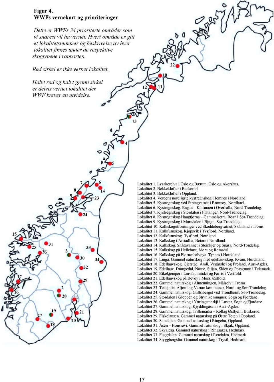 Halvt rød og halvt grønn sirkel er delvis vernet lokalitet der WWF krever en utvidelse. 12 11 10 22 13 4 5 15 16 17 31 25 26 19 27 18 2 3 28 7 8 9 -----23 20 1 30 21 24 32 29 33 34 6 14 Lokalitet 1.