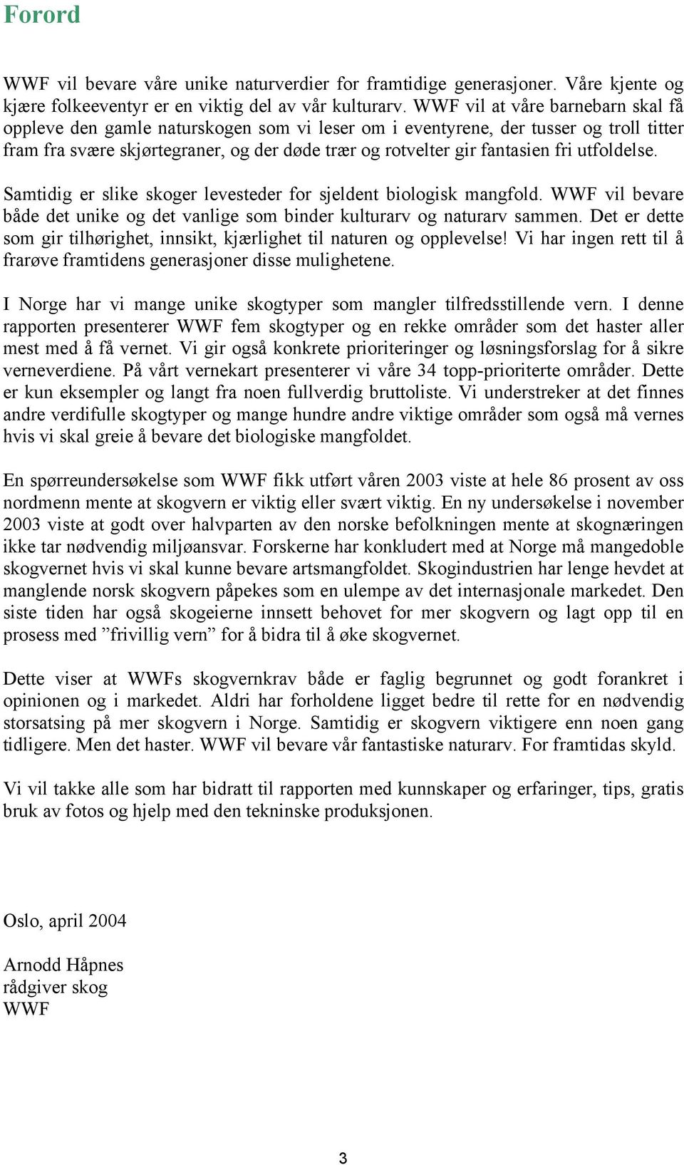 utfoldelse. Samtidig er slike skoger levesteder for sjeldent biologisk mangfold. WWF vil bevare både det unike og det vanlige som binder kulturarv og naturarv sammen.