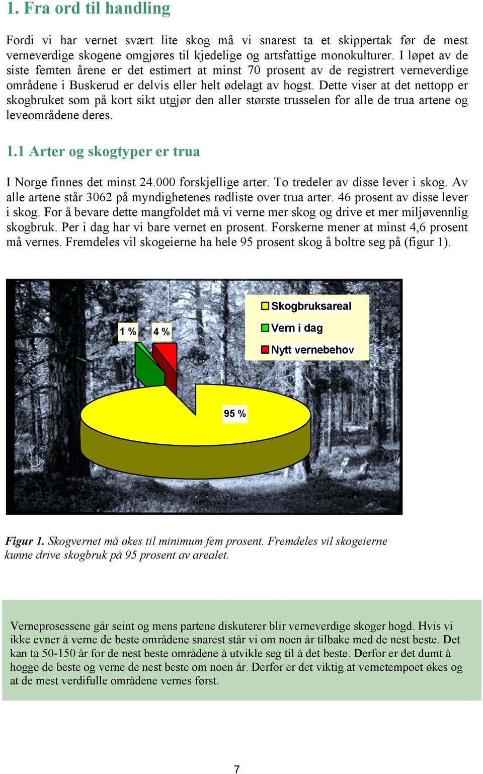 Dette viser at det nettopp er skogbruket som på kort sikt utgjør den aller største trusselen for alle de trua artene og leveområdene deres. 1.1 Arter og skogtyper er trua I Norge finnes det minst 24.