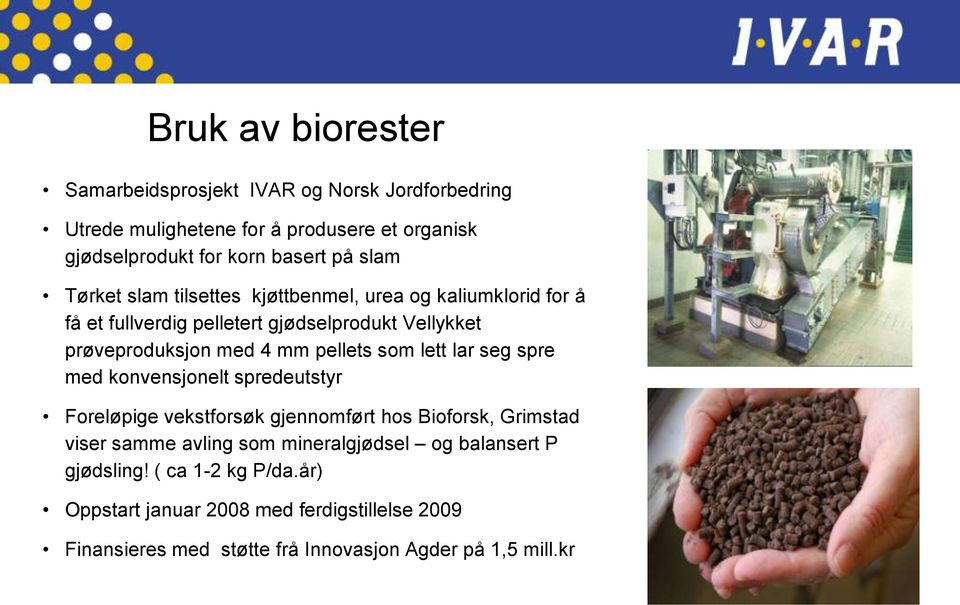 pellets som lett lar seg spre med konvensjonelt spredeutstyr Foreløpige vekstforsøk gjennomført hos Bioforsk, Grimstad viser samme avling som