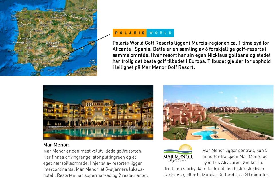Mar Menor: Mar Menor er den mest velutviklede golfresorten. Her finnes drivingrange, stor puttingreen og et eget nærspillsområde.