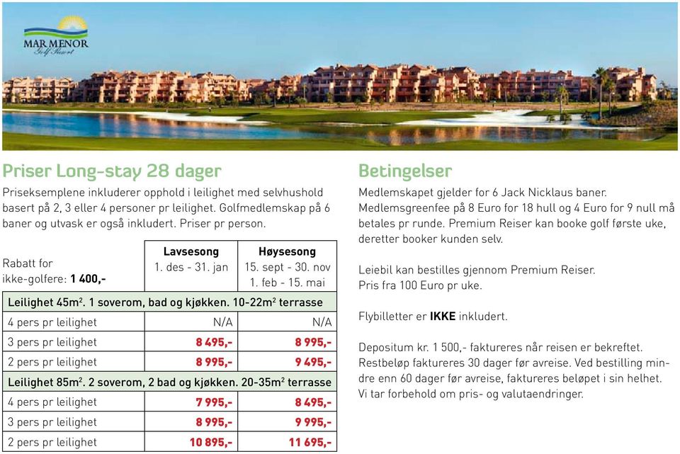 10-22m 2 terrasse 4 pers pr leilighet N/A N/A 3 pers pr leilighet 8 495,- 8 995,- 2 pers pr leilighet 8 995,- 9 495,- Leilighet 85m 2. 2 soverom, 2 bad og kjøkken.