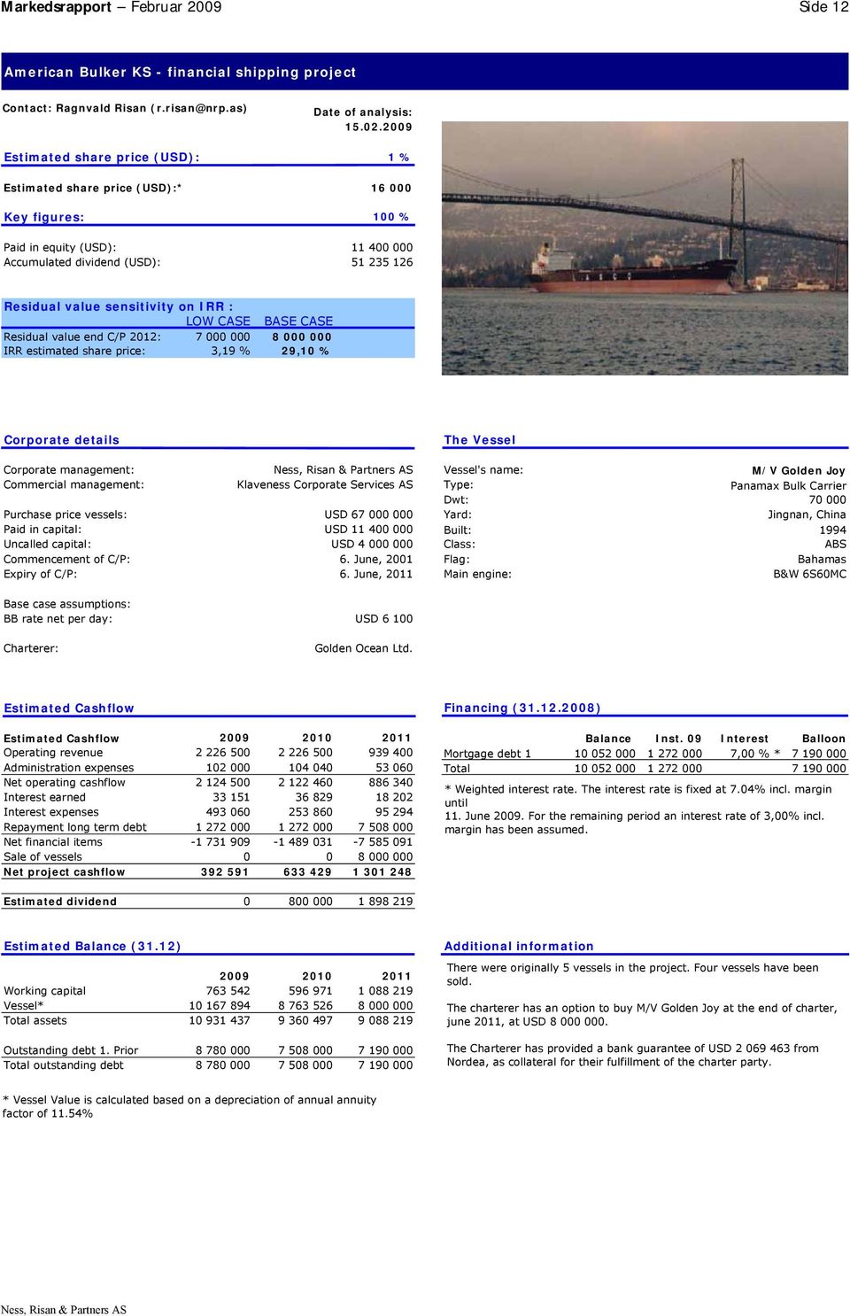 sensitivity on IRR : LOW CASE BASE CASE Residual value end C/P 2012: 7 000 000 8 000 000 IRR estimated share price: 3,19 % 29,10 % Corporate details The Vessel Corporate management: Vessel's name: