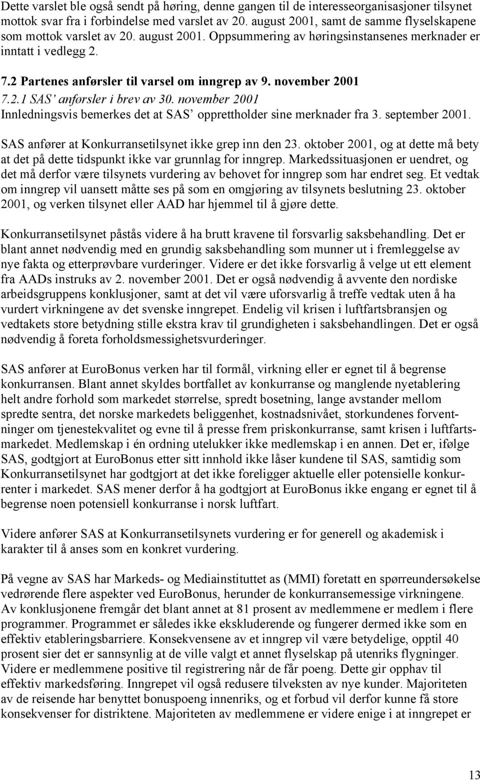 november 2001 7.2.1 SAS anførsler i brev av 30. november 2001 Innledningsvis bemerkes det at SAS opprettholder sine merknader fra 3. september 2001.