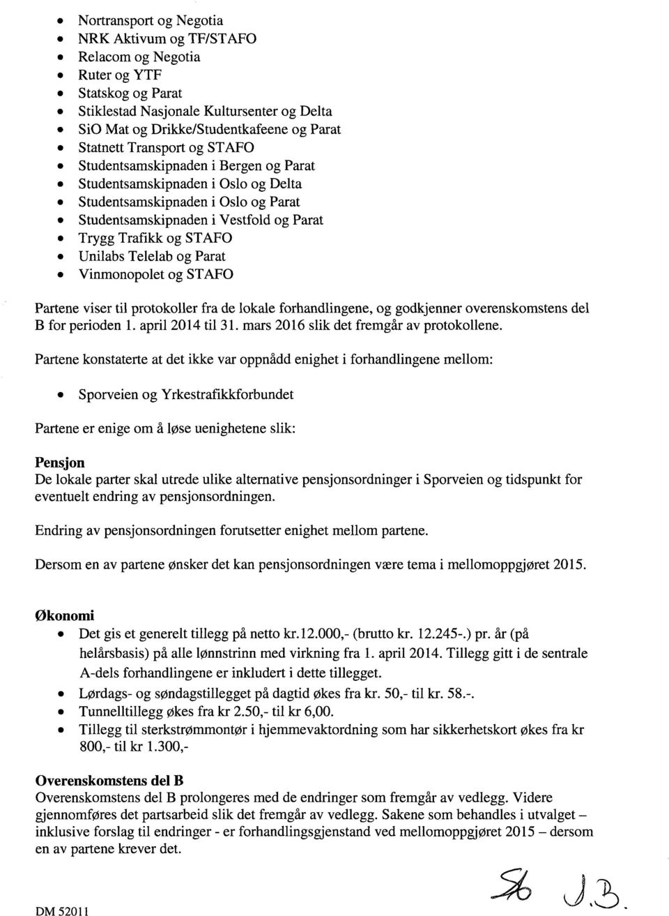 Telelab og Parat Vinmonopolet og STAFO Partene viser til protokoller fra de lokale forhandlingene, og godkjenner overenskomstens del B for perioden 1. april 2014 til 31.