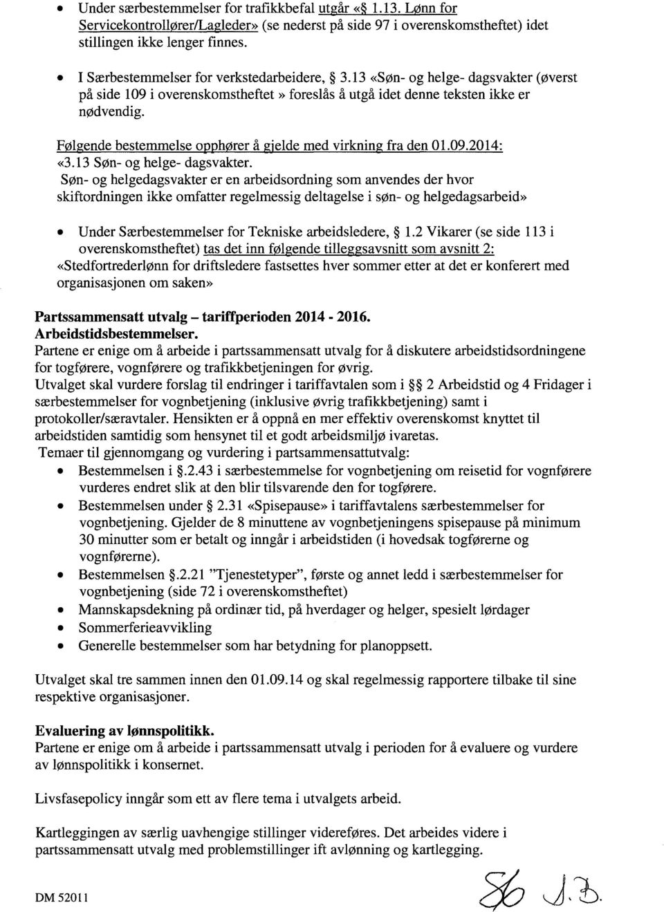 Følgende bestemmelse opphører å gjelde med virkning fra den 01.09.2014: «3.13 Søn- og helge- dagsvakter.