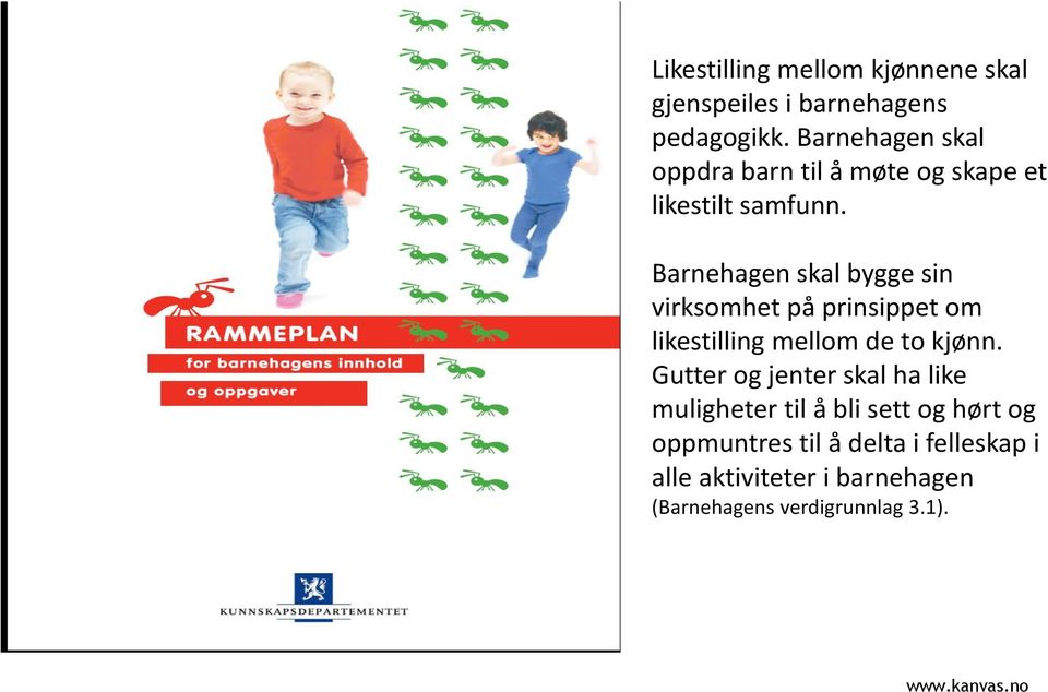 Barnehagen skal bygge sin virksomhet på prinsippet om likestilling mellom de to kjønn.