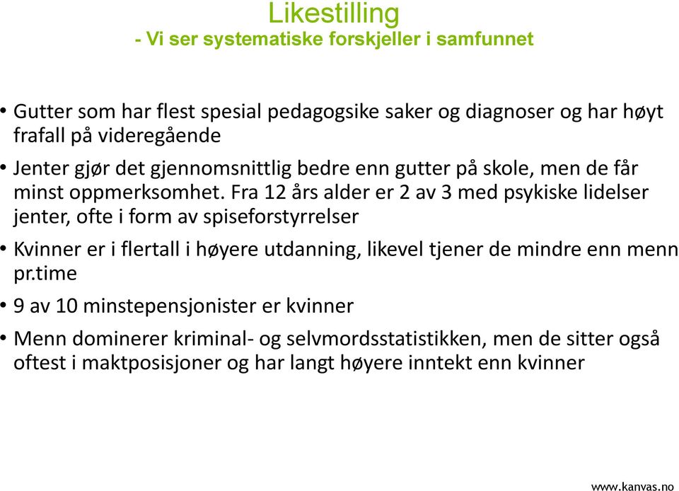 Fra 12 års alder er 2 av 3 med psykiske lidelser jenter, ofte i form av spiseforstyrrelser Kvinner er i flertall i høyere utdanning, likevel tjener