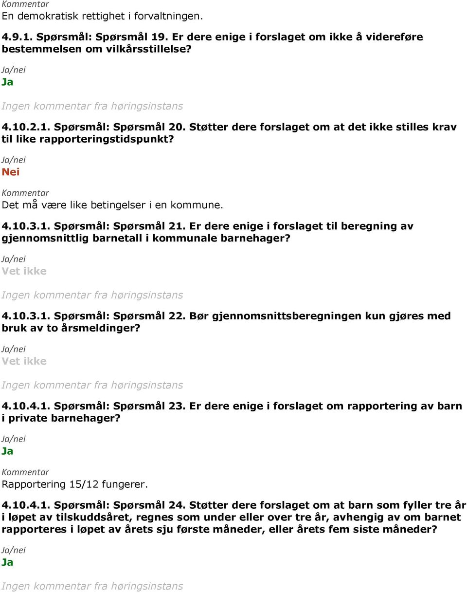 Er dere enige i forslaget til beregning av gjennomsnittlig barnetall i kommunale barnehager? 4.10.3.1. Spørsmål: Spørsmål 22. Bør gjennomsnittsberegningen kun gjøres med bruk av to årsmeldinger? 4.10.4.1. Spørsmål: Spørsmål 23.