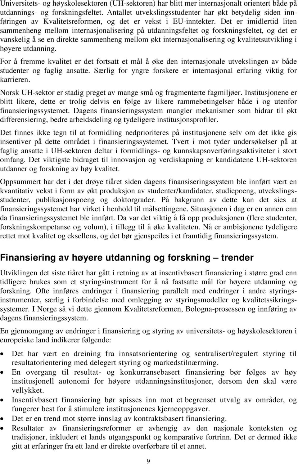 Det er imidlertid liten sammenheng mellom internasjonalisering på utdanningsfeltet og forskningsfeltet, og det er vanskelig å se en direkte sammenheng mellom økt internasjonalisering og