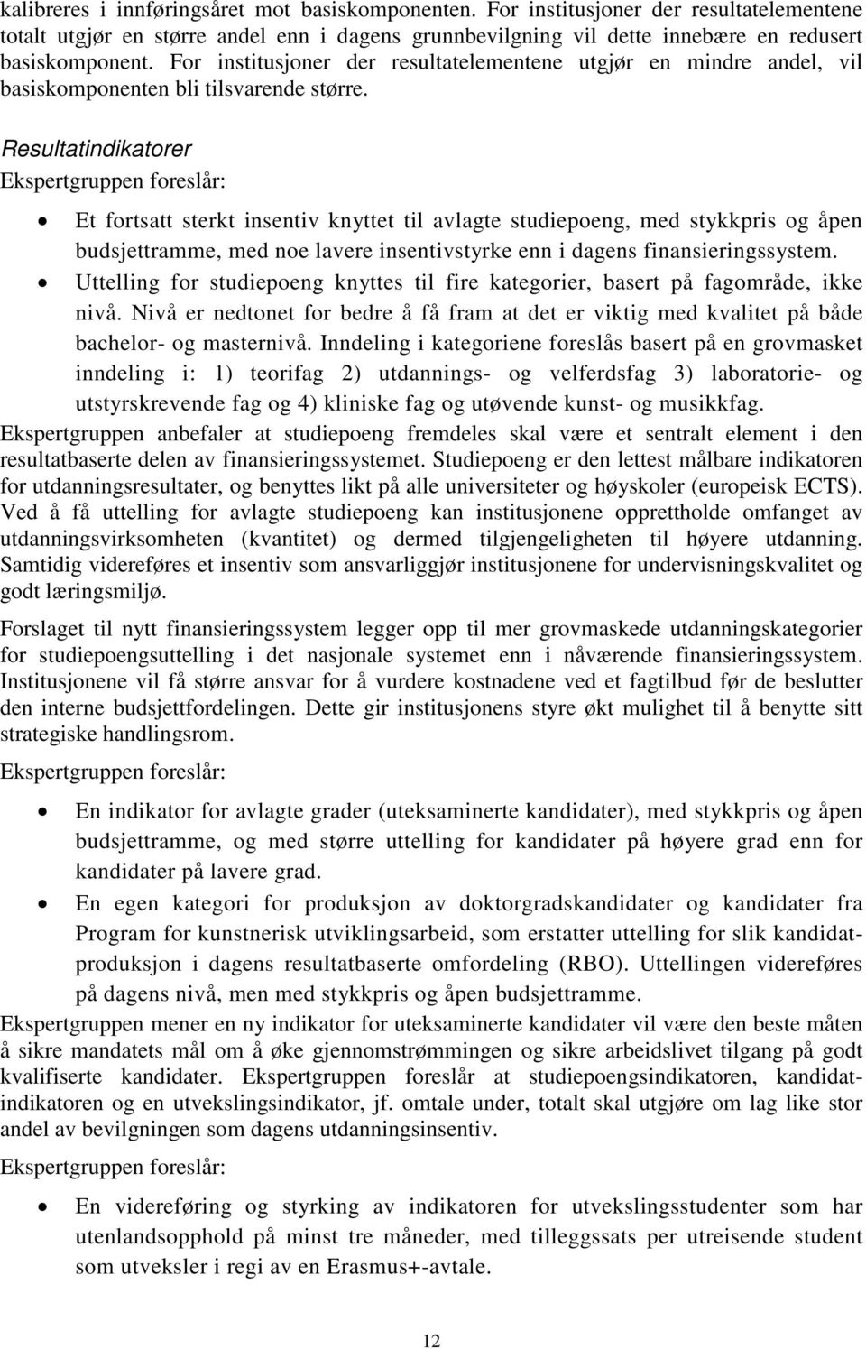 Resultatindikatorer Ekspertgruppen foreslår: Et fortsatt sterkt insentiv knyttet til avlagte studiepoeng, med stykkpris og åpen budsjettramme, med noe lavere insentivstyrke enn i dagens