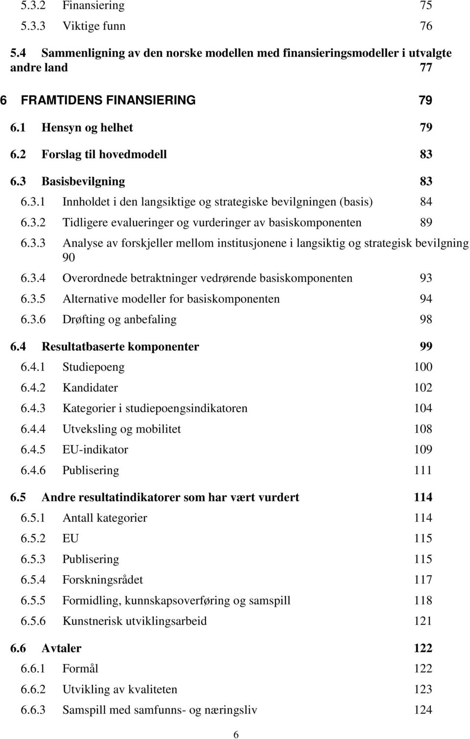 3.4 Overordnede betraktninger vedrørende basiskomponenten 93 6.3.5 Alternative modeller for basiskomponenten 94 6.3.6 Drøfting og anbefaling 98 6.4 Resultatbaserte komponenter 99 6.4.1 Studiepoeng 100 6.