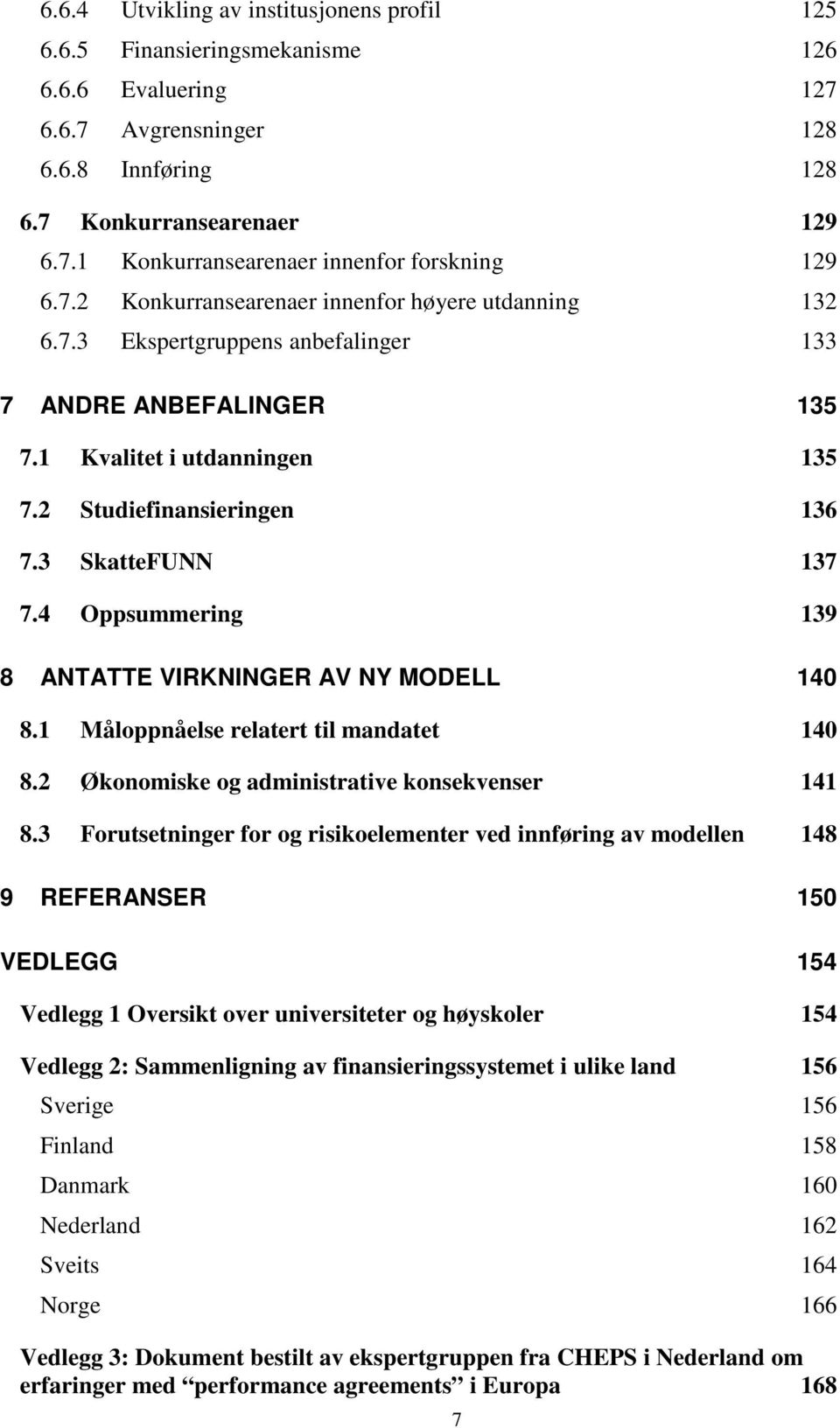 4 Oppsummering 139 8 ANTATTE VIRKNINGER AV NY MODELL 140 8.1 Måloppnåelse relatert til mandatet 140 8.2 Økonomiske og administrative konsekvenser 141 8.