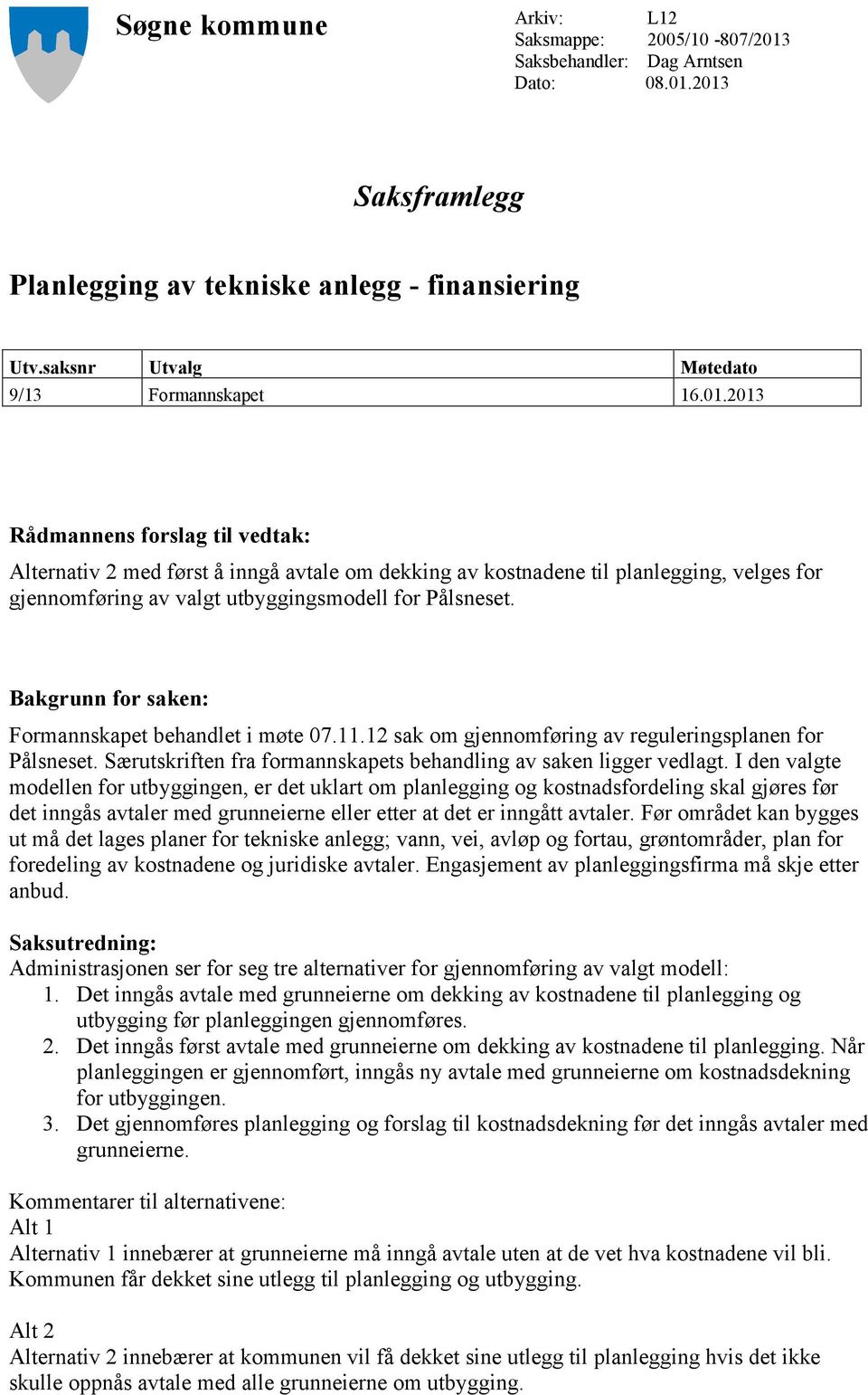 2013 Rådmannens forslag til vedtak: Alternativ 2 med først å inngå avtale om dekking av kostnadene til planlegging, velges for gjennomføring av valgt utbyggingsmodell for Pålsneset.