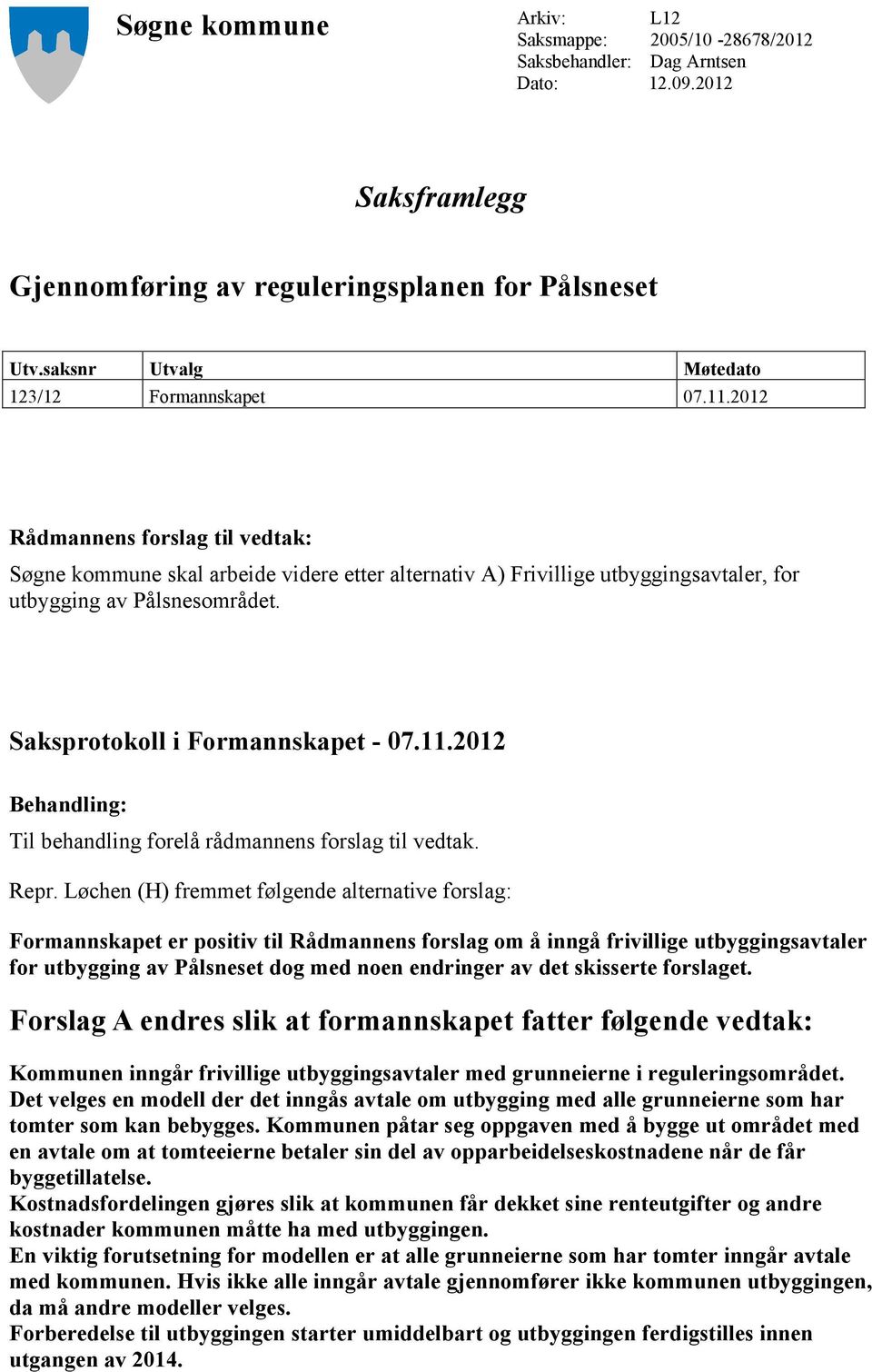 2012 Rådmannens forslag til vedtak: Søgne kommune skal arbeide videre etter alternativ A) Frivillige utbyggingsavtaler, for utbygging av Pålsnesområdet. Saksprotokoll i Formannskapet - 07.11.