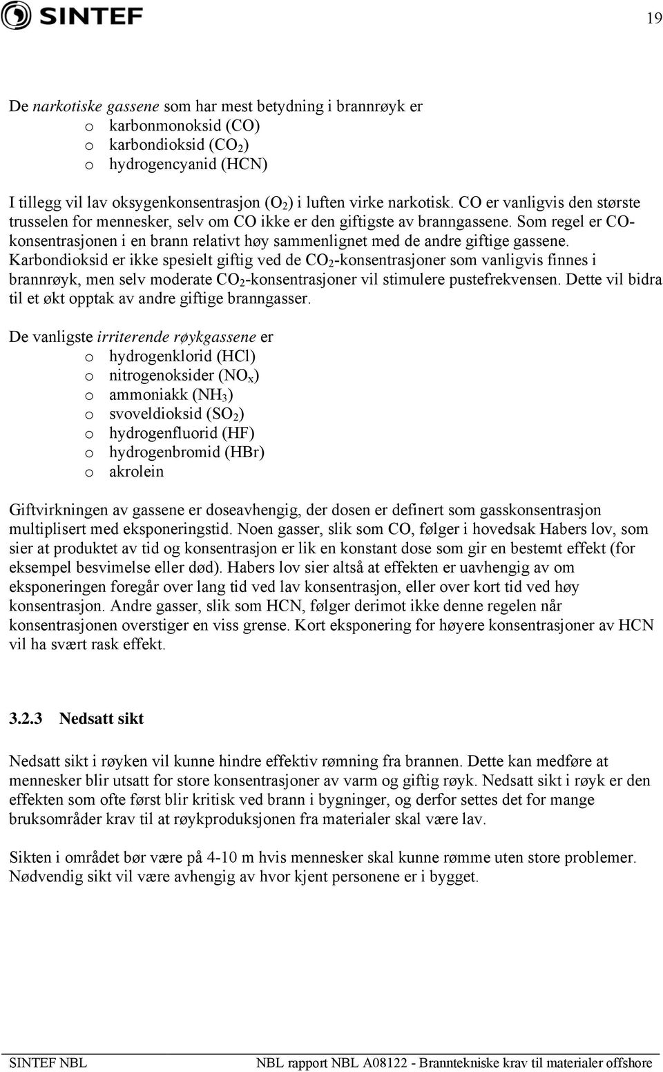 Som regel er COkonsentrasjonen i en brann relativt høy sammenlignet med de andre giftige gassene.