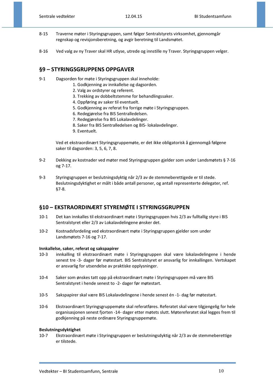 Godkjenning av innkallelse og dagsorden. 2. Valg av ordstyrer og referent. 3. Trekking av dobbeltstemme for behandlingssaker. 4. Oppføring av saker til eventuelt. 5.