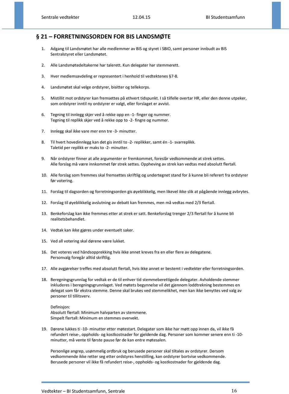 5. Mistillit mot ordstyrer kan fremsettes på ethvert tidspunkt. I så tilfelle overtar HR, eller den denne utpeker, som ordstyrer inntil ny ordstyrer er valgt, eller forslaget er avvist. 6.