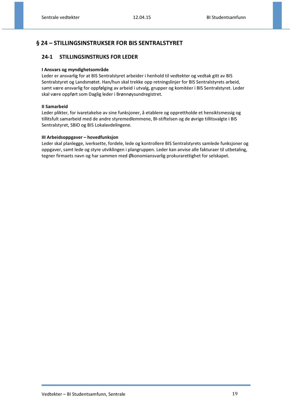 Han/hun skal trekke opp retningslinjer for BIS Sentralstyrets arbeid, samt være ansvarlig for oppfølging av arbeid i utvalg, grupper og komitéer i BIS Sentralstyret.