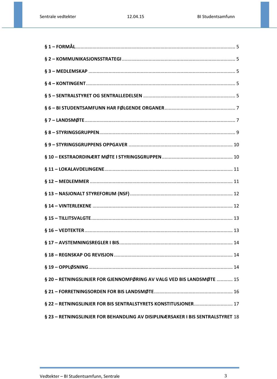 .. 12 14 VINTERLEKENE... 12 15 TILLITSVALGTE... 13 16 VEDTEKTER... 13 17 AVSTEMNINGSREGLER I BIS... 14 18 REGNSKAP OG REVISJON... 14 19 OPPLØSNING.