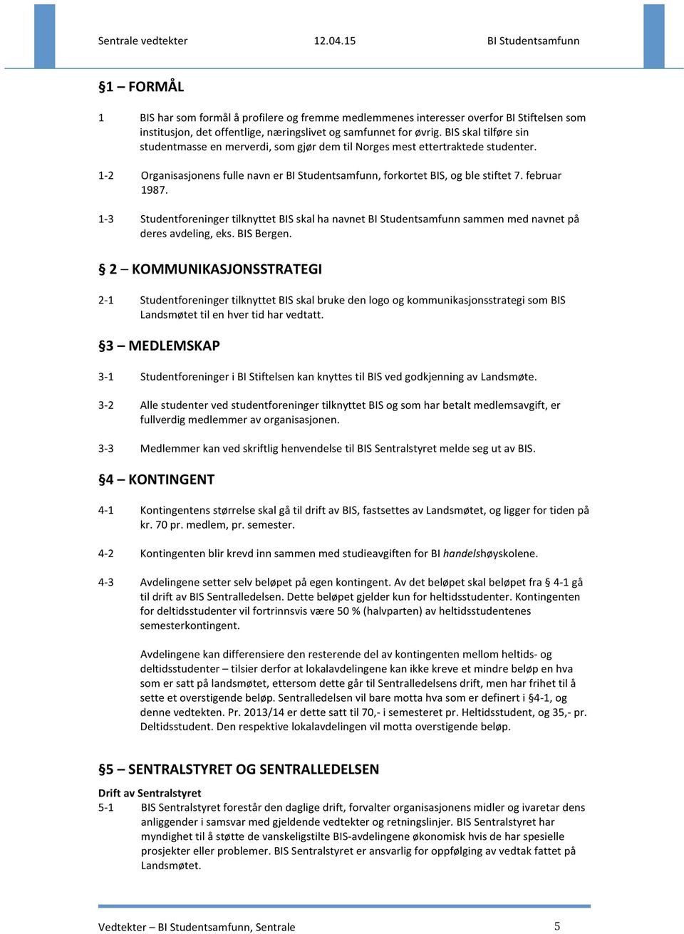 februar 1987. Studentforeninger tilknyttet BIS skal ha navnet BI Studentsamfunn sammen med navnet på deres avdeling, eks. BIS Bergen.