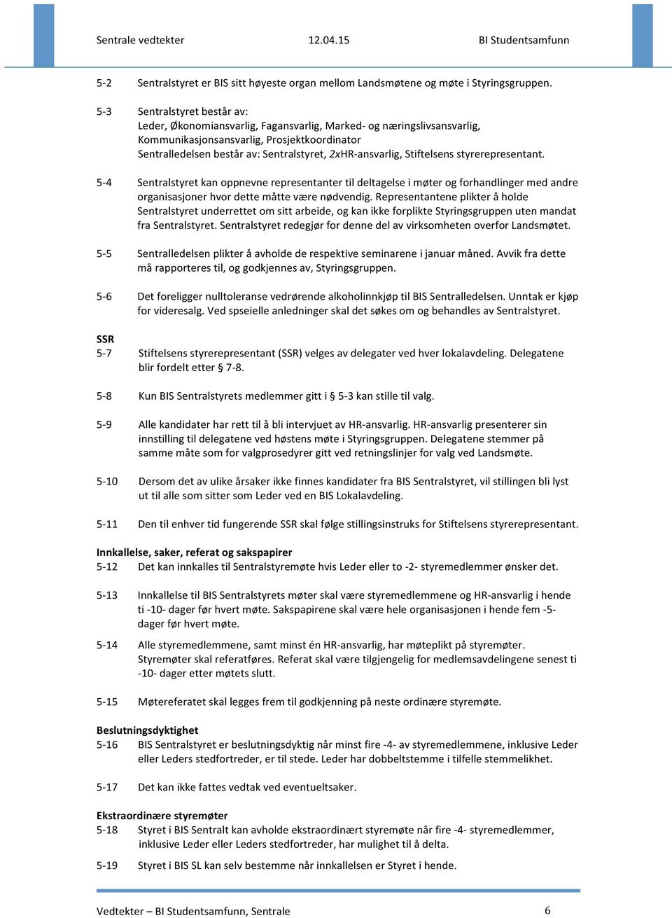 ansvarlig, Stiftelsens styrerepresentant. Sentralstyret kan oppnevne representanter til deltagelse i møter og forhandlinger med andre organisasjoner hvor dette måtte være nødvendig.