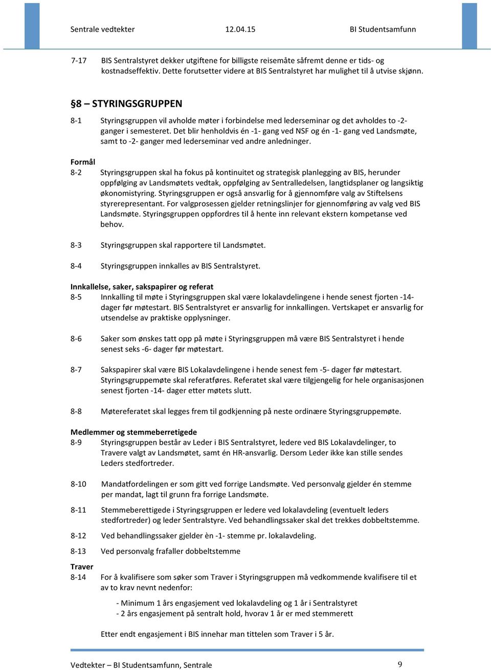 Det blir henholdvis én - 1- gang ved NSF og én - 1- gang ved Landsmøte, samt to - 2- ganger med lederseminar ved andre anledninger.