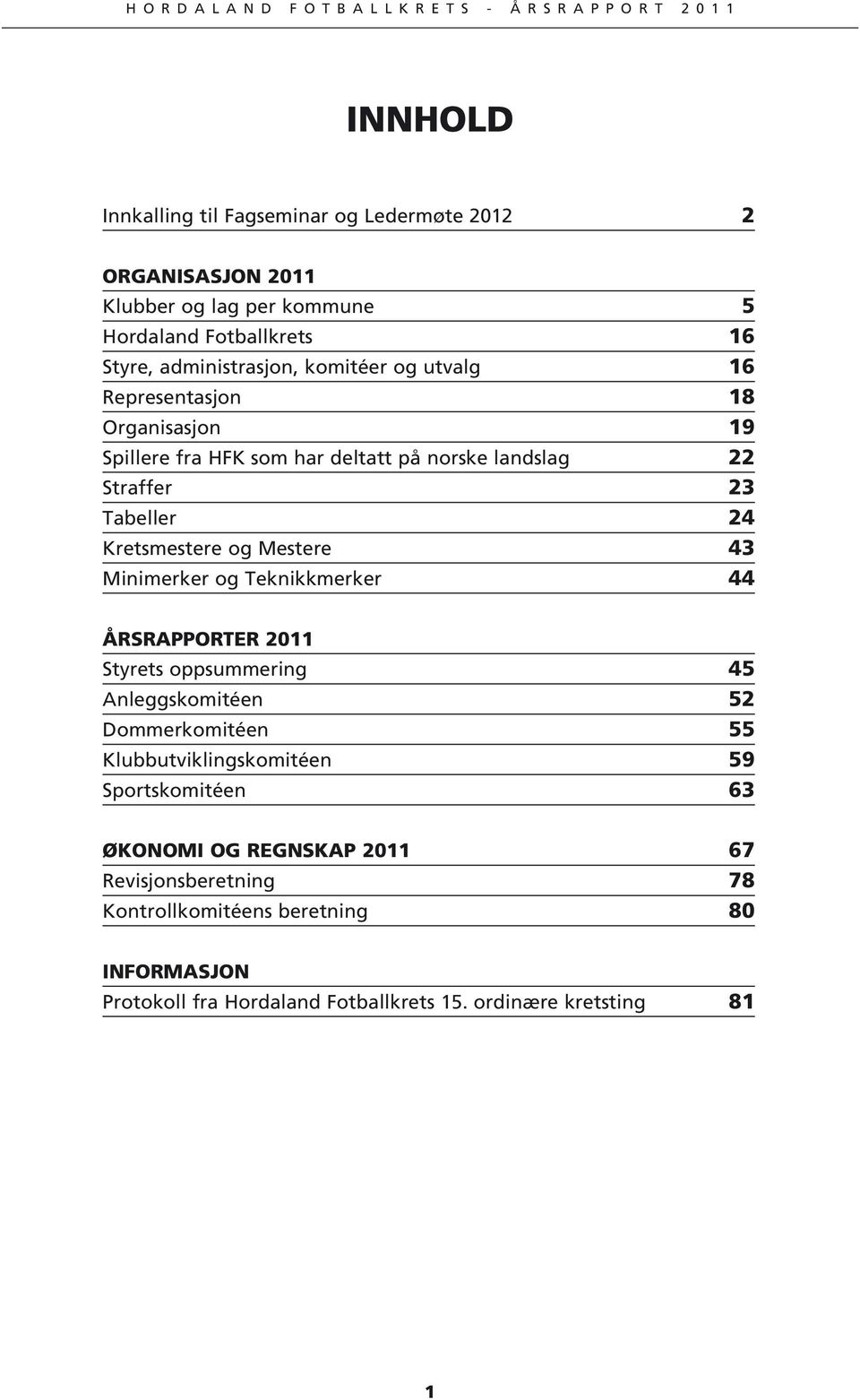 Mestere 43 Minimerker og Teknikkmerker 44 ÅRSRAPPORTER 2011 Styrets oppsummering 45 Anleggskomitéen 52 Dommerkomitéen 55 Klubbutviklingskomitéen 59