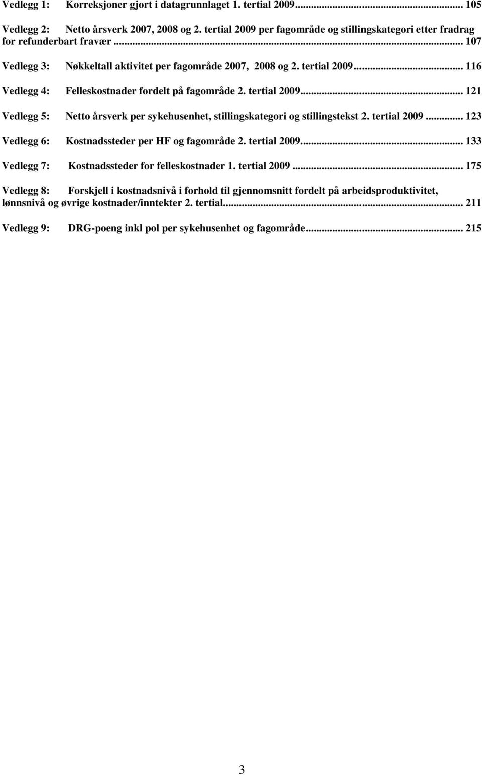 tertial 2009... 123 Vedlegg 6: Kostnadssteder per HF og fagområde 2. tertial 2009.