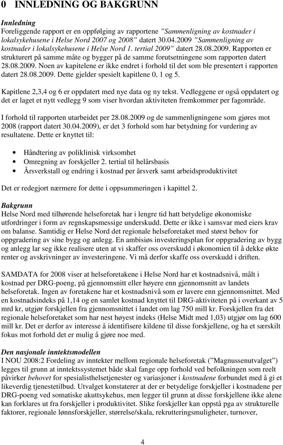 08.2009. Noen av kapitelene er ikke endret i forhold til det som ble presentert i rapporten datert 28.08.2009. Dette gjelder spesielt kapitlene 0, 1 og 5.